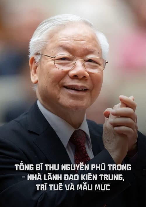 Tổng bí thư Nguyễn Phú Trọng - Nhà lãnh đạo kiên trung, trí tuệ và mẫu mực